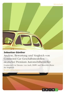 Titel: Analyse, Bewertung und Vergleich von Connected Car Geschäftsmodellen deutscher Premium Automobilhersteller