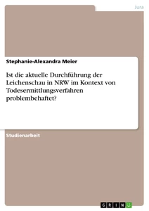 Titel: Ist die aktuelle Durchführung der Leichenschau in NRW im Kontext von Todesermittlungsverfahren problembehaftet?