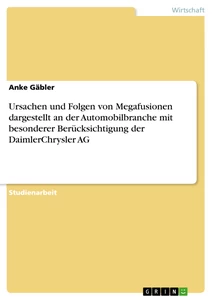 Title: Ursachen und Folgen von Megafusionen dargestellt an der Automobilbranche mit besonderer Berücksichtigung der DaimlerChrysler AG