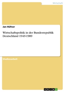 Titel: Wirtschaftspolitik in der Bundesrepublik Deutschland 1949-1989