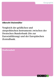 Titel: Vergleich der geldlichen und zinspolitischen Instrumente zwischen der Deutschen Bundesbank (bis zur Euroeinführung) und der Europäischen Zentralbank.