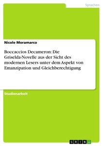 Titel: Boccaccios Decameron: Die Griselda-Novelle aus der Sicht des modernen Lesers unter dem Aspekt von Emanzipation und Gleichberechtigung