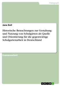 Titel: Historische Betrachtungen zur Gestaltung und Nutzung von Schulgärten als Quelle und Orientierung für die gegenwärtige Schulgartenarbeit in Deutschland