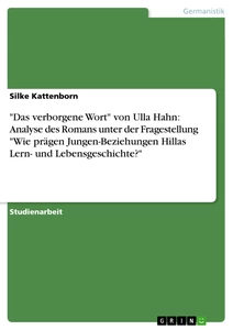 Titel:  "Das verborgene Wort" von Ulla Hahn: Analyse des Romans unter der Fragestellung "Wie prägen Jungen-Beziehungen Hillas Lern- und Lebensgeschichte?"