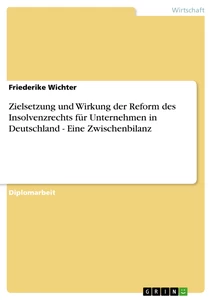 Title: Zielsetzung und Wirkung der Reform des Insolvenzrechts für Unternehmen in Deutschland - Eine Zwischenbilanz