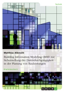 Title: Building Information Modeling (BIM) zur Sicherstellung der Datendurchgängigkeit in der Planung von Bauleistungen