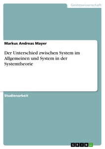 Titel: Der Unterschied zwischen System im Allgemeinen und System in der Systemtheorie