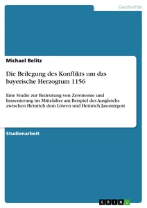 Titel: Die Beilegung des Konflikts um das bayerische Herzogtum 1156