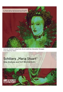 Schillers „Maria Stuart“ – Eine Analyse aus fünf Blickwinkeln