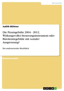 Titel: Die Praxisgebühr 2004 - 2012. Wirkungsvolles Steuerungsinstrument oder Bürokratiegebilde mit sozialer Ausgrenzung?