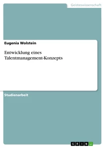 Titel: Entwicklung eines Talentmanagement-Konzepts