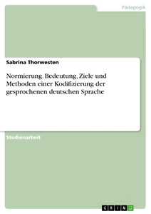 Titel: Normierung. Bedeutung, Ziele und Methoden einer Kodifizierung der gesprochenen deutschen Sprache