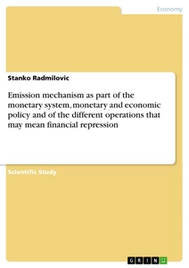 Titel: Emission mechanism as part of the monetary system, monetary and economic policy and of the different operations that may mean financial repression