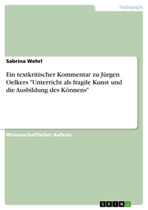 Titel: Ein textkritischer Kommentar zu Jürgen Oelkers "Unterricht als fragile Kunst und die Ausbildung des Könnens"