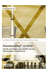 Atomausstieg? Ja bitte! Gründe und Folgen einer Abkehr von der Atomenergie in Deutschland