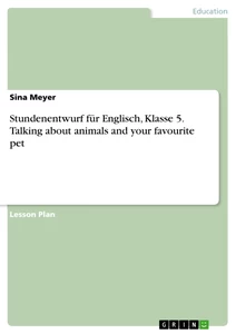 Stundenentwurf für Englisch, Klasse 5. Talking about animals and your favourite pet