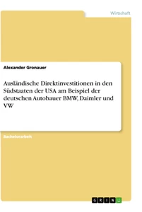 Titel: Ausländische Direktinvestitionen in den Südstaaten der USA am Beispiel der deutschen Autobauer BMW, Daimler und VW
