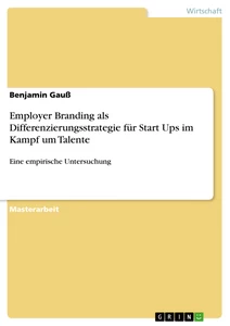 Title: Employer Branding als Differenzierungsstrategie für Start Ups im Kampf um Talente