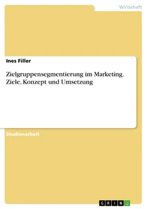 Titel: Zielgruppensegmentierung im Marketing. Ziele, Konzept und Umsetzung