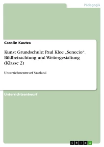 Title: Kunst Grundschule: Paul Klee „Senecio“. Bildbetrachtung und Weitergestaltung (Klasse 2)
