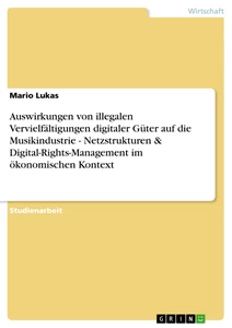 Titel: Auswirkungen von illegalen Vervielfältigungen digitaler Güter auf die Musikindustrie - Netzstrukturen & Digital-Rights-Management im ökonomischen Kontext