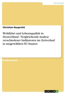 Titel: Wohlfahrt und Lebensqualität in Deutschland - Vergleichende Analyse verschiedener Indikatoren im Zeitverlauf in ausgewählten EU-Staaten