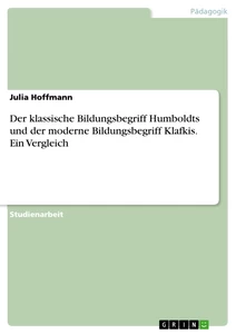 Titel: Der klassische Bildungsbegriff Humboldts und der moderne Bildungsbegriff Klafkis. Ein Vergleich