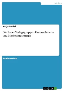 Title: Die Bauer Verlagsgruppe - Unternehmens- und Marketingstrategie