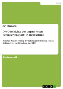 Titel: Die Geschichte des organisierten Behindertensports in Deutschland