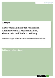 Titel: Deutschdidaktik an der Realschule. Literaturdidaktik, Mediendidaktik, Grammatik und Rechtschreibung