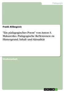 Titel: "Ein pädagogisches Poem" von Anton S. Makarenko. Pädagogische Reflexionen zu Hintergrund, Inhalt und Aktualität