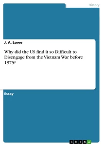 Title: Why did the US find it so Difficult to Disengage from the Vietnam War before 1975?