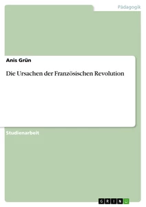 Titel: Die Ursachen der Französischen Revolution