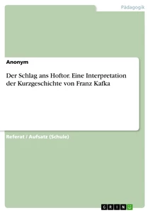 Titel: Der Schlag ans Hoftor. Eine Interpretation der Kurzgeschichte von Franz Kafka