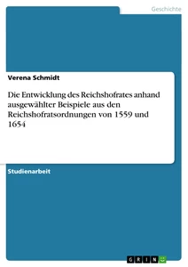 Titel: Die Entwicklung des Reichshofrates anhand ausgewählter Beispiele aus den Reichshofratsordnungen von 1559 und 1654