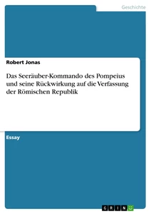 Titel: Das Seeräuber-Kommando des Pompeius und seine Rückwirkung auf die Verfassung der Römischen Republik