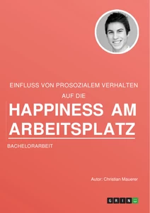 Titel: Der Einfluss von prosozialem Verhalten auf die Happiness am Arbeitsplatz