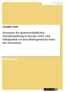 Title: Konzepte der gemeinschaftlichen Schuldenhaftung in Europa. Geld- und Fiskalpolitik vor dem Hintergrund der Krise des Euroraums
