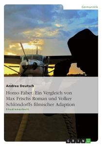 Title: Homo Faber. Ein Vergleich von Max Frischs Roman und Volker Schlöndorffs filmischer Adaption