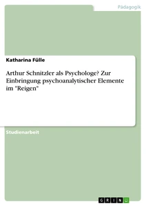 Title: Arthur Schnitzler als Psychologe? Zur Einbringung psychoanalytischer Elemente im "Reigen"