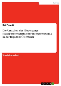 Titel: Die Ursachen des Niedergangs sozialpartnerschaftlicher Interessenpolitik in der Republik Österreich