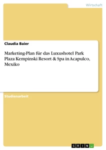 Title: Marketing-Plan für das Luxushotel Park Plaza Kempinski Resort & Spa in Acapulco, Mexiko