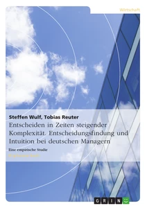 Titel: Entscheiden in Zeiten steigender Komplexität. Entscheidungsfindung und Intuition bei deutschen Managern