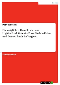 Titel: Die möglichen Demokratie- und Legitimitätsdefizite der Europäischen Union und Deutschlands im Vergleich