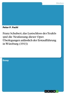 Titel: Franz Schubert, das Lustschloss des Teufels und die Neufassung dieser Oper. Überlegungen anlässlich der Erstaufführung in Würzburg (1913)