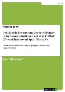 Titel: Individuelle Erweiterung der Spielfähigkeit in Wettkampfsituationen mit dem Fußball  (Unterrichtsentwurf Sport Klasse 8)