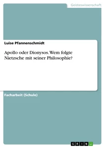 Titel: Apollo oder Dionysos. Wem folgte Nietzsche mit seiner Philosophie?