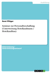 Titel: Seminar zur Personalbeschaffung (Unterweisung Hotelkaufmann / Hotelkauffrau)
