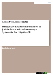 Title: Strategische Rechtskommunikation in juristischen Auseinandersetzungen. Systematik der Litigation-PR