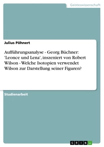 Titel: Aufführungsanalyse - Georg Büchner: 'Leonce und Lena', inszeniert von Robert Wilson - Welche Isotopien verwendet Wilson zur Darstellung seiner Figuren?